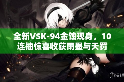 全新VSK-94金蚀现身，10连抽惊喜收获雨墨与天罚