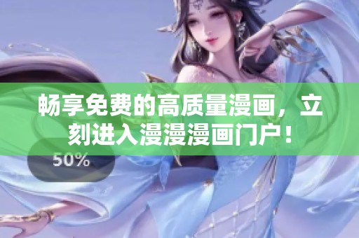 畅享免费的高质量漫画，立刻进入漫漫漫画门户！
