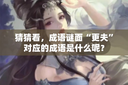 猜猜看，成语谜面“更夫”对应的成语是什么呢？