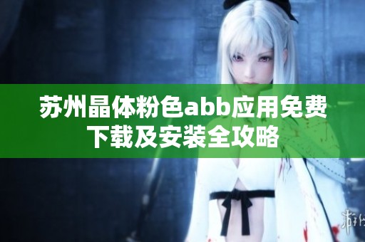 苏州晶体粉色abb应用免费下载及安装全攻略