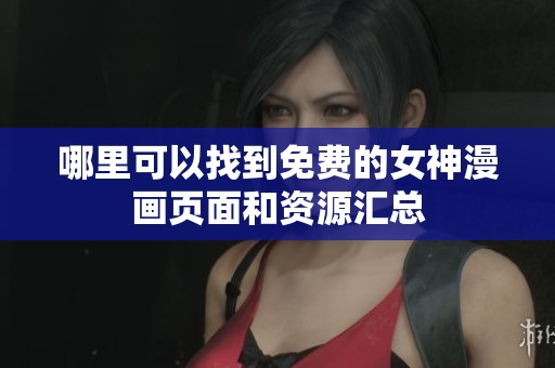 哪里可以找到免费的女神漫画页面和资源汇总