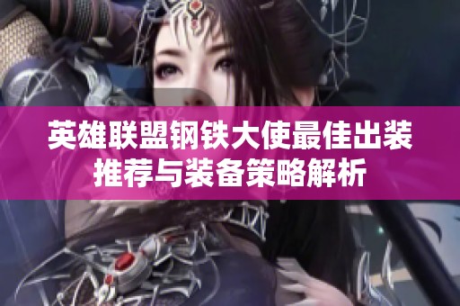 英雄联盟钢铁大使最佳出装推荐与装备策略解析