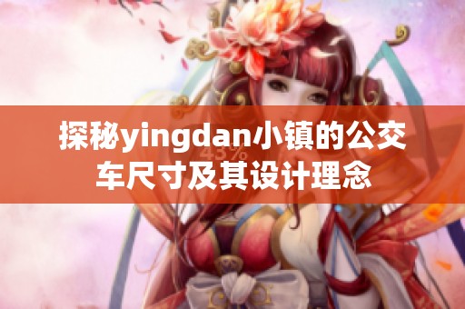 探秘yingdan小镇的公交车尺寸及其设计理念