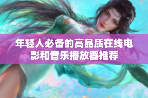 年轻人必备的高品质在线电影和音乐播放器推荐