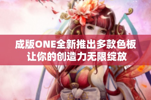 成版ONE全新推出多款色板 让你的创造力无限绽放