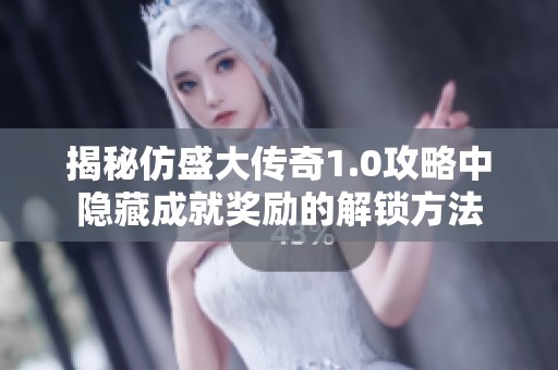 揭秘仿盛大传奇1.0攻略中隐藏成就奖励的解锁方法
