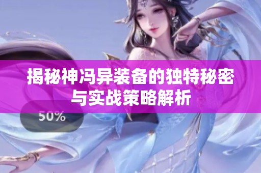 揭秘神冯异装备的独特秘密与实战策略解析