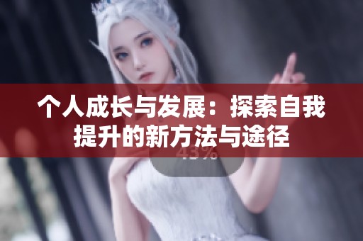 个人成长与发展：探索自我提升的新方法与途径