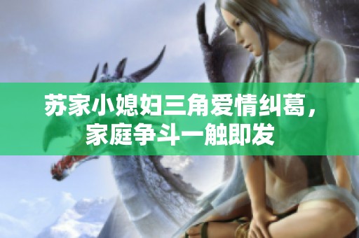 苏家小媳妇三角爱情纠葛，家庭争斗一触即发