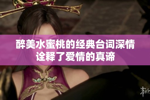 醉美水蜜桃的经典台词深情诠释了爱情的真谛
