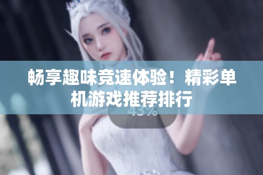 畅享趣味竞速体验！精彩单机游戏推荐排行