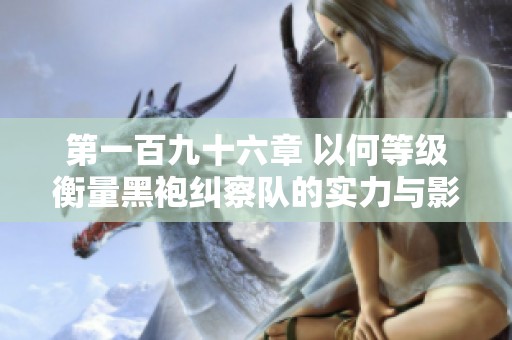 第一百九十六章 以何等级衡量黑袍纠察队的实力与影响力