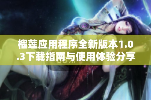 榴莲应用程序全新版本1.0.3下载指南与使用体验分享