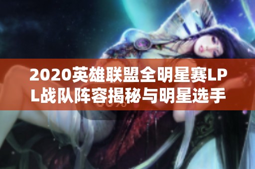 2020英雄联盟全明星赛LPL战队阵容揭秘与明星选手分析
