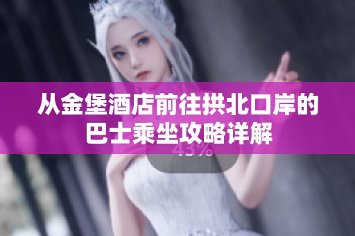 从金堡酒店前往拱北口岸的巴士乘坐攻略详解