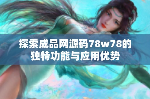 探索成品网源码78w78的独特功能与应用优势
