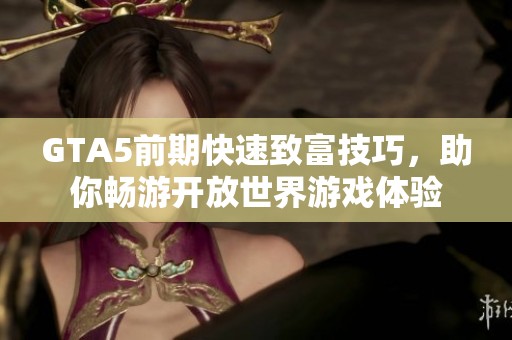 GTA5前期快速致富技巧，助你畅游开放世界游戏体验