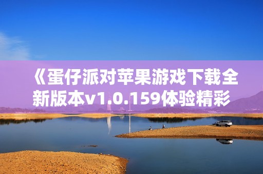 《蛋仔派对苹果游戏下载全新版本v1.0.159体验精彩乐趣》