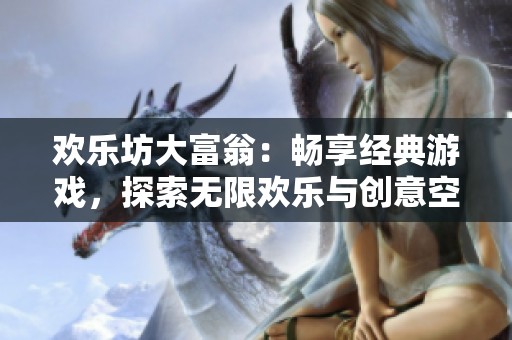 欢乐坊大富翁：畅享经典游戏，探索无限欢乐与创意空间