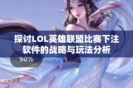 探讨LOL英雄联盟比赛下注软件的战略与玩法分析
