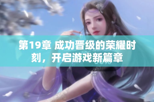 第19章 成功晋级的荣耀时刻，开启游戏新篇章