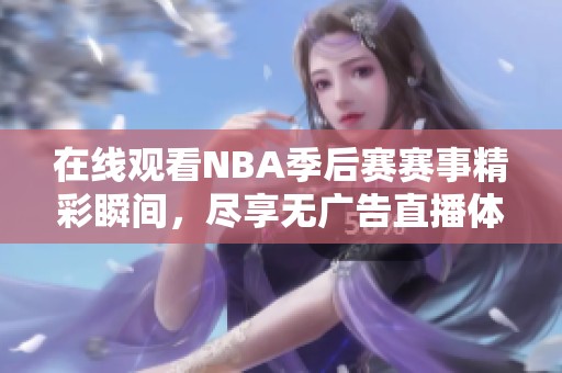 在线观看NBA季后赛赛事精彩瞬间，尽享无广告直播体验