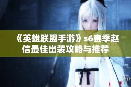 《英雄联盟手游》s6赛季赵信最佳出装攻略与推荐