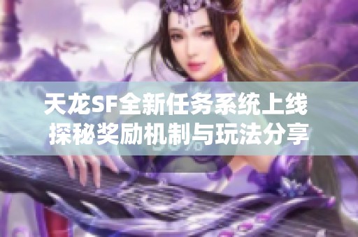 天龙SF全新任务系统上线 探秘奖励机制与玩法分享