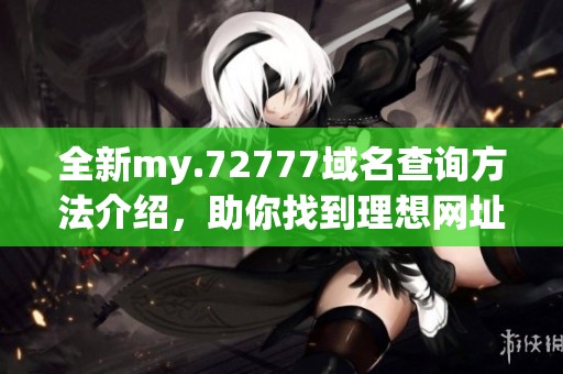 全新my.72777域名查询方法介绍，助你找到理想网址