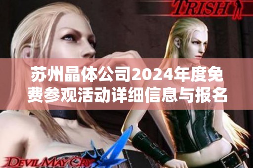 苏州晶体公司2024年度免费参观活动详细信息与报名指南