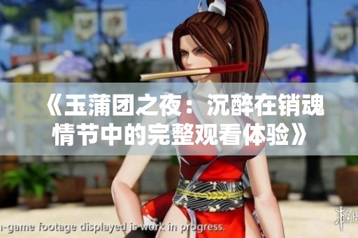 《玉蒲团之夜：沉醉在销魂情节中的完整观看体验》