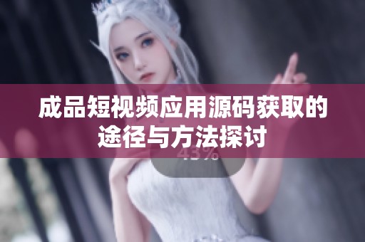 成品短视频应用源码获取的途径与方法探讨