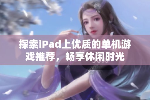 探索iPad上优质的单机游戏推荐，畅享休闲时光