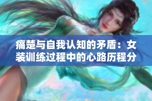 痛楚与自我认知的矛盾：女装训练过程中的心路历程分析