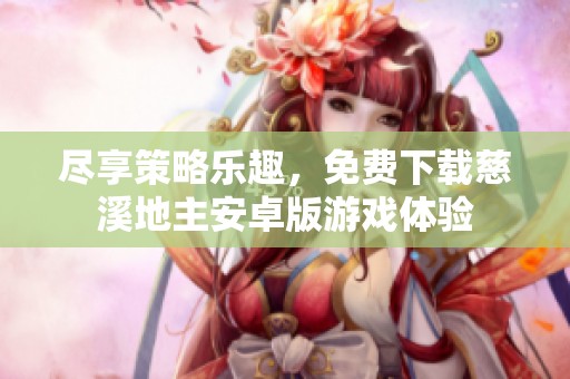 尽享策略乐趣，免费下载慈溪地主安卓版游戏体验
