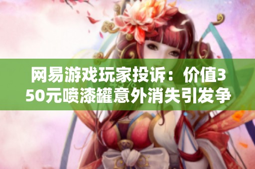 网易游戏玩家投诉：价值350元喷漆罐意外消失引发争议