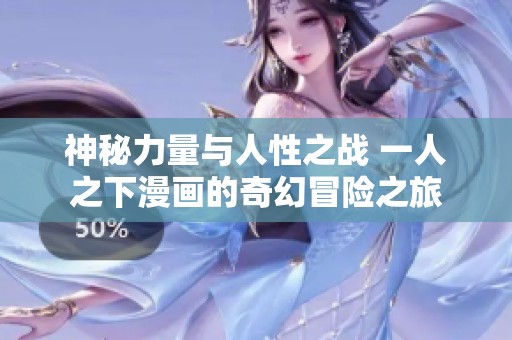 神秘力量与人性之战 一人之下漫画的奇幻冒险之旅