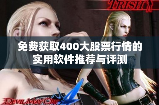 免费获取400大股票行情的实用软件推荐与评测