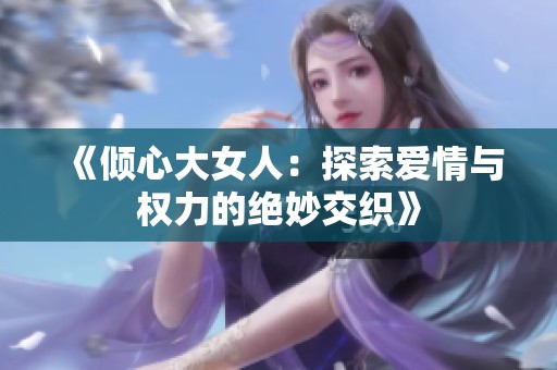 《倾心大女人：探索爱情与权力的绝妙交织》