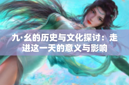九·幺的历史与文化探讨：走进这一天的意义与影响