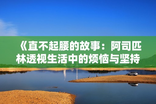 《直不起腰的故事：阿司匹林透视生活中的烦恼与坚持》