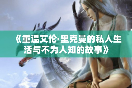 《重温艾伦·里克曼的私人生活与不为人知的故事》