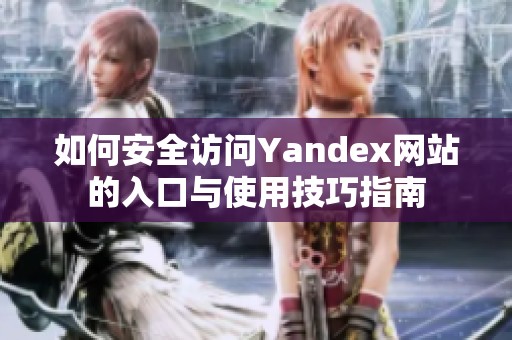 如何安全访问Yandex网站的入口与使用技巧指南