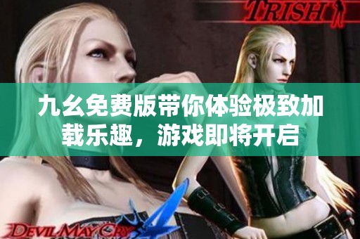 九幺免费版带你体验极致加载乐趣，游戏即将开启