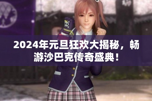 2024年元旦狂欢大揭秘，畅游沙巴克传奇盛典！