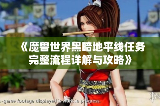 《魔兽世界黑暗地平线任务完整流程详解与攻略》