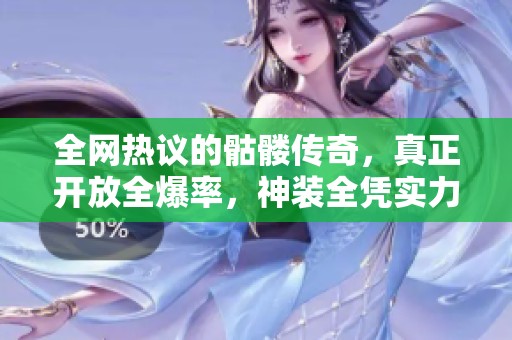 全网热议的骷髅传奇，真正开放全爆率，神装全凭实力获取