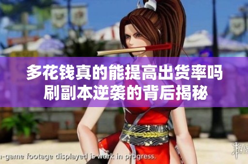 多花钱真的能提高出货率吗 刷副本逆袭的背后揭秘