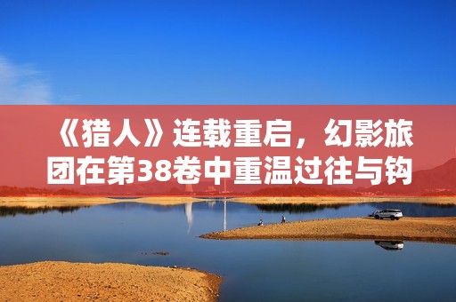《猎人》连载重启，幻影旅团在第38卷中重温过往与钩魂曲的纠葛