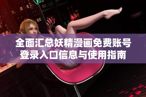 全面汇总妖精漫画免费账号登录入口信息与使用指南